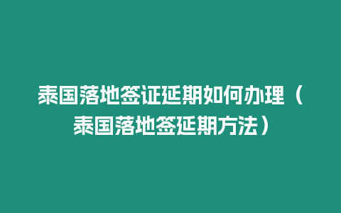 泰國落地簽證延期如何辦理（泰國落地簽延期方法）