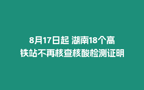 8月17日起 湖南18個高鐵站不再核查核酸檢測證明