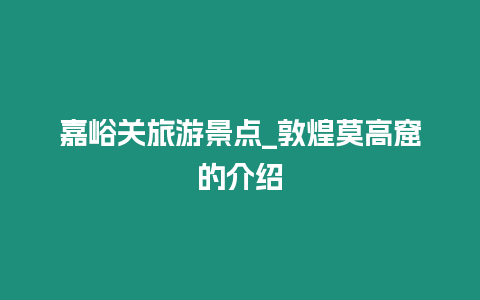 嘉峪關(guān)旅游景點_敦煌莫高窟的介紹