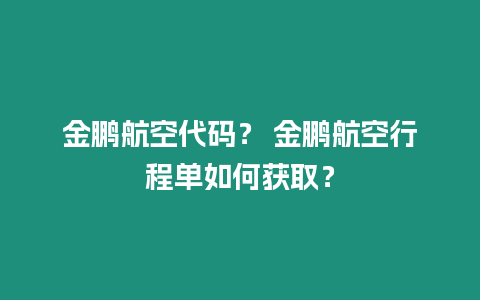 金鵬航空代碼？ 金鵬航空行程單如何獲取？