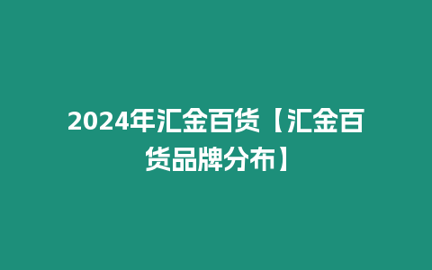 2024年匯金百貨【匯金百貨品牌分布】