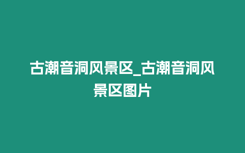 古潮音洞風(fēng)景區(qū)_古潮音洞風(fēng)景區(qū)圖片