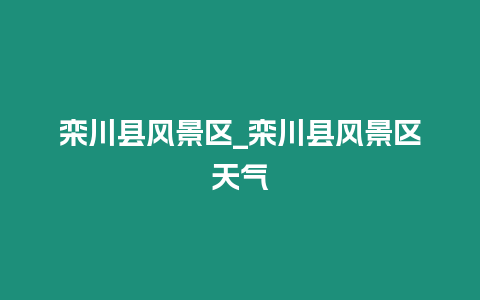 欒川縣風(fēng)景區(qū)_欒川縣風(fēng)景區(qū)天氣