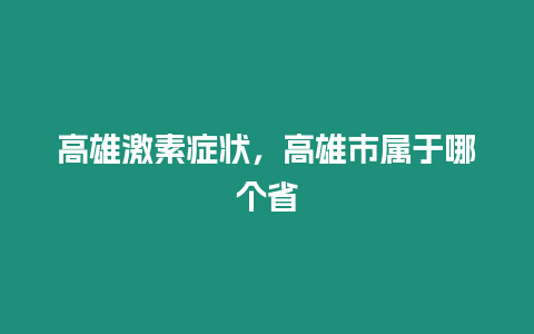 高雄激素癥狀，高雄市屬于哪個省