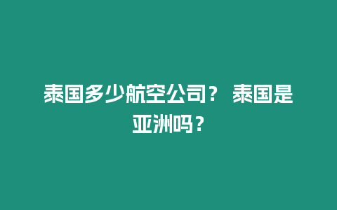 泰國多少航空公司？ 泰國是亞洲嗎？