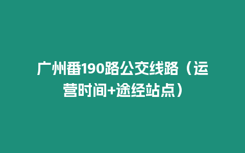 廣州番190路公交線路（運營時間+途經站點）