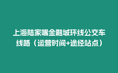 上海陸家嘴金融城環線公交車線路（運營時間+途經站點）