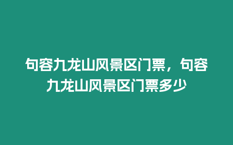 句容九龍山風景區門票，句容九龍山風景區門票多少