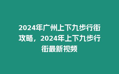 2024年廣州上下九步行街攻略，2024年上下九步行街最新視頻