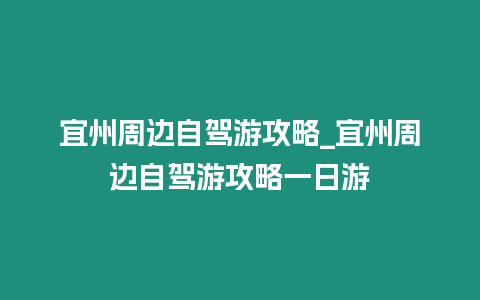 宜州周邊自駕游攻略_宜州周邊自駕游攻略一日游