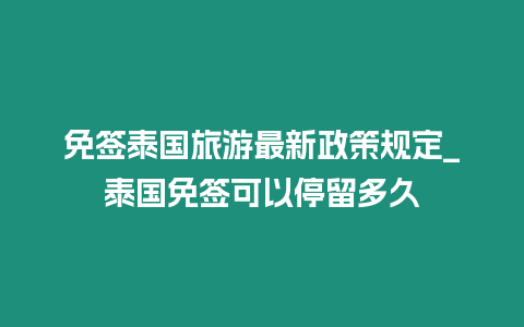 免簽泰國旅游最新政策規定_泰國免簽可以停留多久