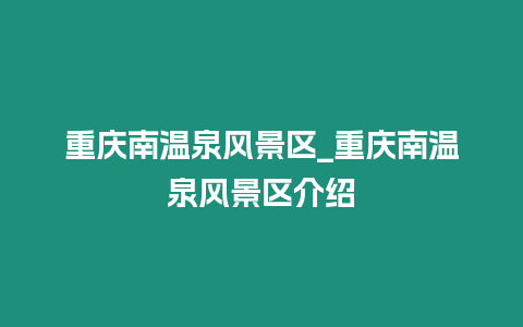 重慶南溫泉風景區_重慶南溫泉風景區介紹