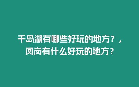 千島湖有哪些好玩的地方？，鳳崗有什么好玩的地方？