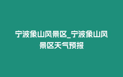 寧波象山風景區_寧波象山風景區天氣預報