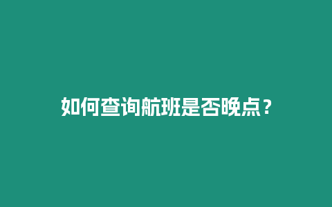 如何查詢航班是否晚點？