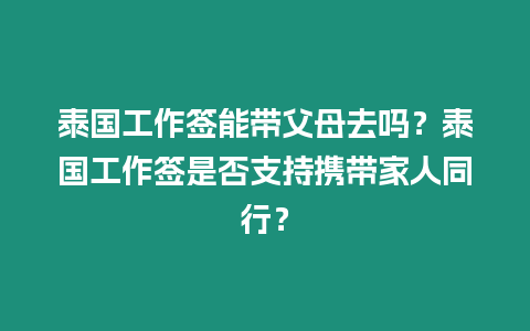 泰國(guó)工作簽?zāi)軒Ц改溉?？泰?guó)工作簽是否支持?jǐn)y帶家人同行？