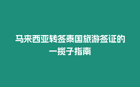 馬來(lái)西亞轉(zhuǎn)簽泰國(guó)旅游簽證的一攬子指南