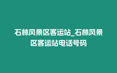 石林風景區(qū)客運站_石林風景區(qū)客運站電話號碼