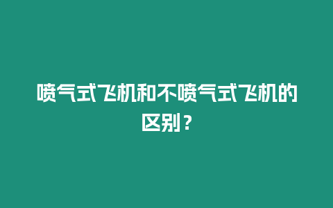 噴氣式飛機和不噴氣式飛機的區別？