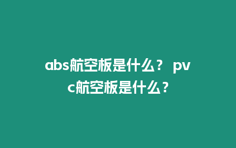 abs航空板是什么？ pvc航空板是什么？