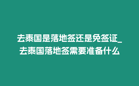 去泰國是落地簽還是免簽證_去泰國落地簽需要準備什么