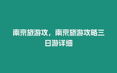 南京旅游攻，南京旅游攻略三日游詳細