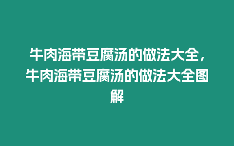 牛肉海帶豆腐湯的做法大全，牛肉海帶豆腐湯的做法大全圖解