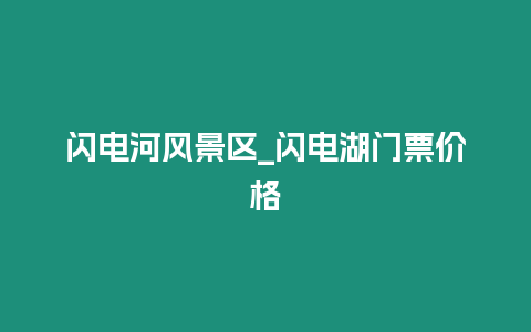 閃電河風景區_閃電湖門票價格