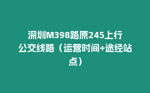 深圳M398路原245上行公交線路（運營時間+途經站點）