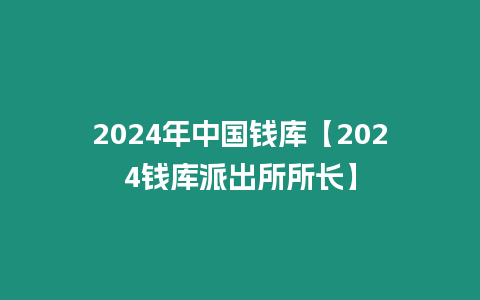 2024年中國錢庫【2024錢庫派出所所長】