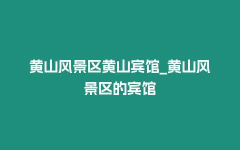 黃山風景區黃山賓館_黃山風景區的賓館