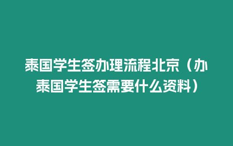 泰國學(xué)生簽辦理流程北京（辦泰國學(xué)生簽需要什么資料）