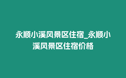 永順小溪風(fēng)景區(qū)住宿_永順小溪風(fēng)景區(qū)住宿價格