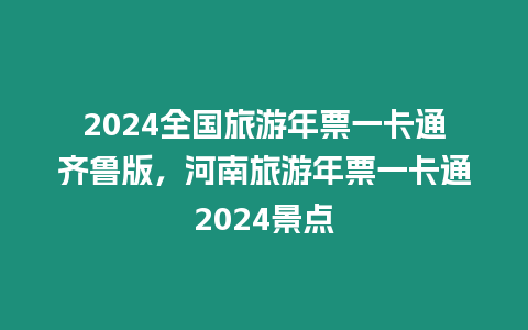 2024全國(guó)旅游年票一卡通齊魯版，河南旅游年票一卡通2024景點(diǎn)