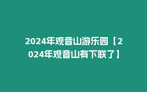 2024年觀音山游樂園【2024年觀音山有下聯了】