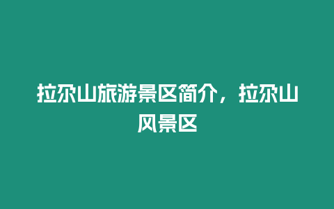 拉尕山旅游景區(qū)簡介，拉尕山風(fēng)景區(qū)