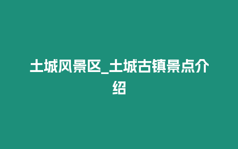 土城風景區_土城古鎮景點介紹