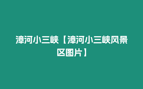 漳河小三峽【漳河小三峽風景區圖片】