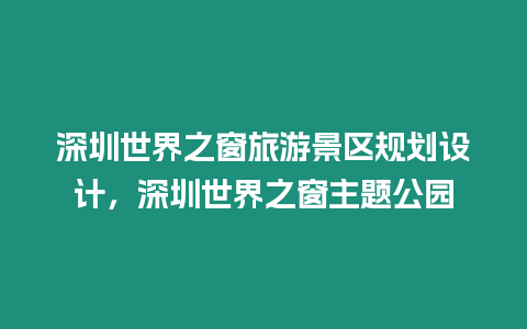 深圳世界之窗旅游景區(qū)規(guī)劃設計，深圳世界之窗主題公園