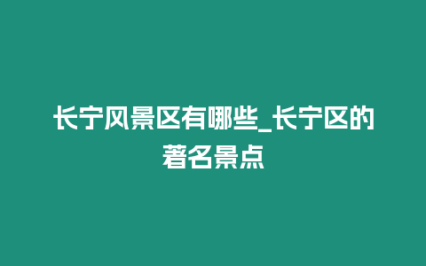 長寧風景區有哪些_長寧區的著名景點