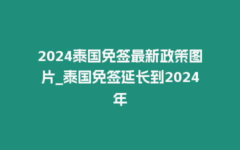 2024泰國免簽最新政策圖片_泰國免簽延長到2024年