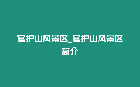 官護山風(fēng)景區(qū)_官護山風(fēng)景區(qū)簡介