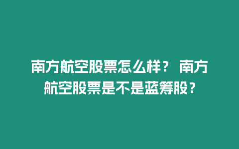 南方航空股票怎么樣？ 南方航空股票是不是藍籌股？