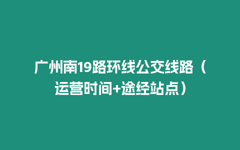 廣州南19路環線公交線路（運營時間+途經站點）