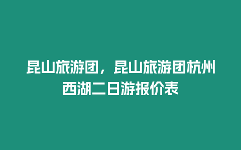 昆山旅游團，昆山旅游團杭州西湖二日游報價表