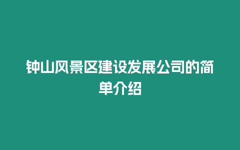 鐘山風(fēng)景區(qū)建設(shè)發(fā)展公司的簡單介紹