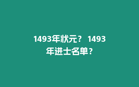 1493年狀元？ 1493年進士名單？