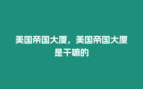 美國帝國大廈，美國帝國大廈是干嘛的