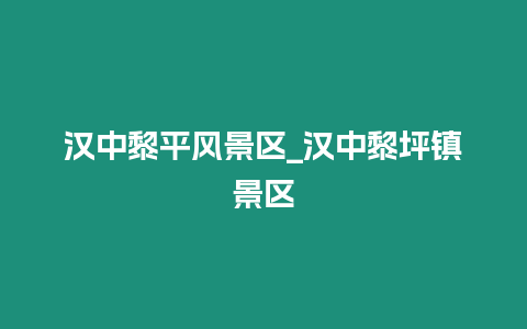 漢中黎平風(fēng)景區(qū)_漢中黎坪鎮(zhèn)景區(qū)