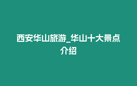 西安華山旅游_華山十大景點介紹